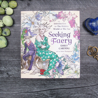 Seeking Faery: An Introduction to the Hidden World of the Fae by Emily Carding