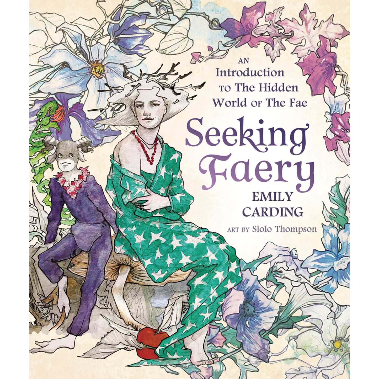 Seeking Faery: An Introduction to the Hidden World of the Fae by Emily Carding